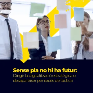 Sense pla no hi ha futur: dirigir la digitalització estratègica o desaparèixer per excés de tàctica