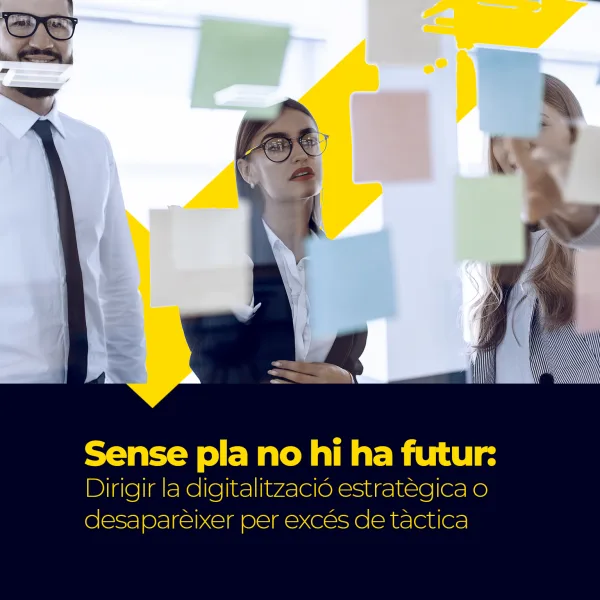 Sense pla no hi ha futur: dirigir la digitalització estratègica o desaparèixer per excés de tàctica