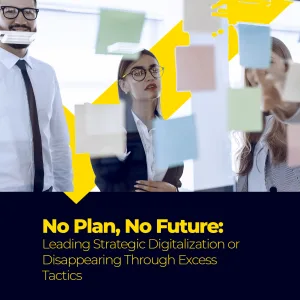No Plan, No Future: Leading Strategic Digitalization or Disappearing Through Excess Tactics