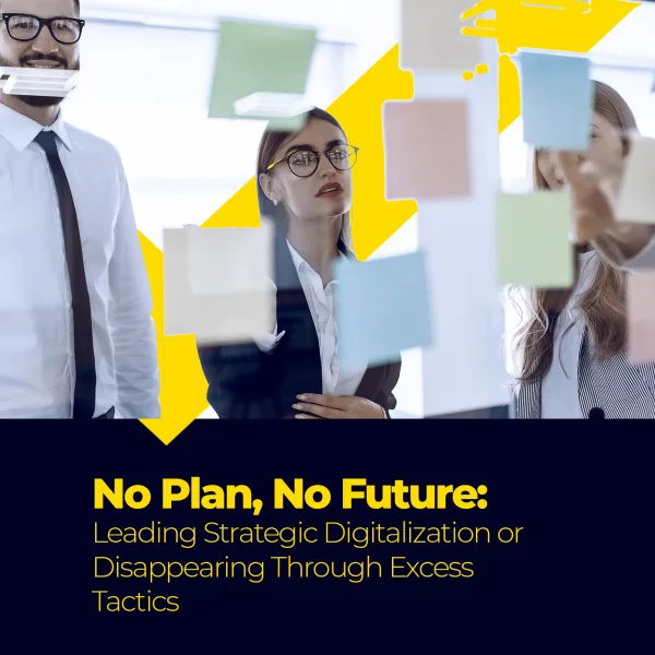 No Plan, No Future: Leading Strategic Digitalization or Disappearing Through Excess Tactics